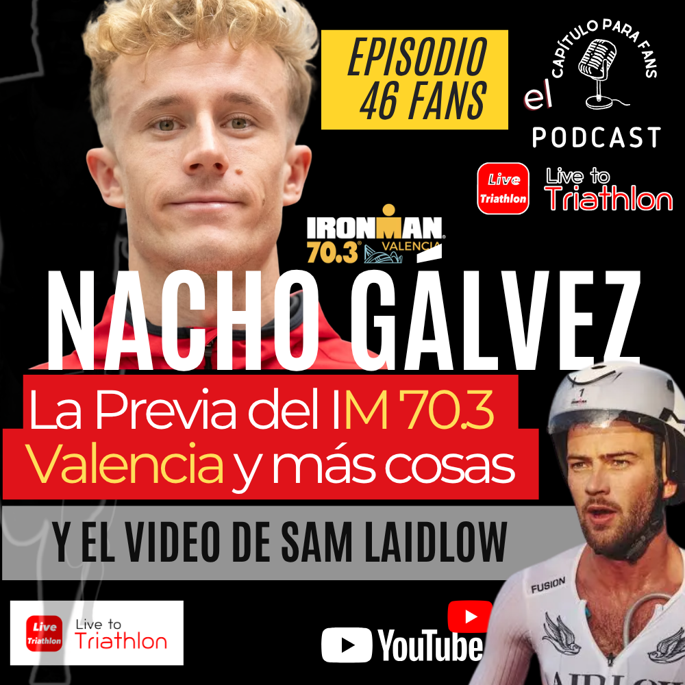 Fans 46: Nacho Gálvez se mide en Valencia: previa del 70.3, análisis de Sam Laidlow y un fin de semana grande para el triatlón